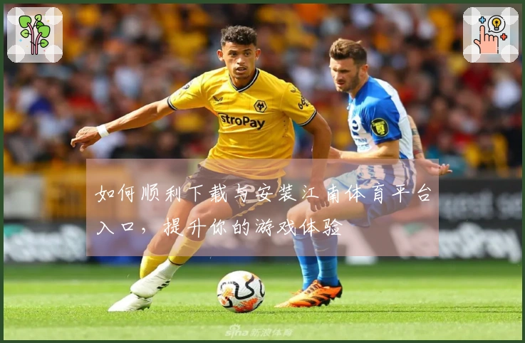 如何顺利下载与安装江南体育平台入口，提升你的游戏体验