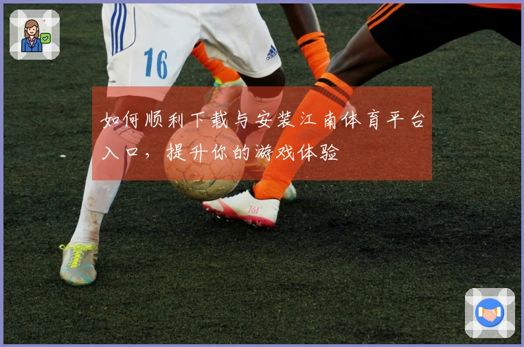 如何顺利下载与安装江南体育平台入口，提升你的游戏体验