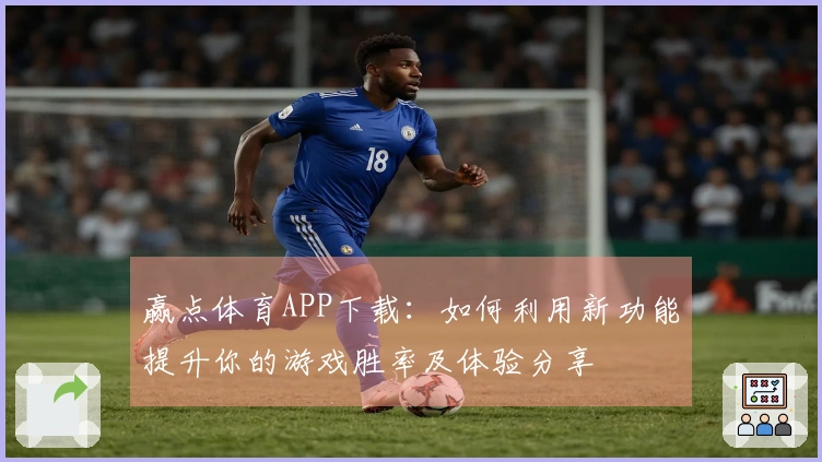 赢点体育APP下载：如何利用新功能提升你的游戏胜率及体验分享